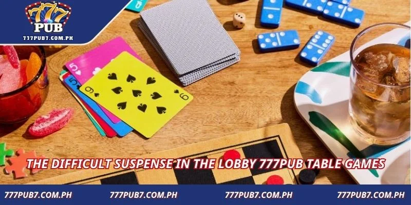 The difficult suspense in the lobby 777PUB table games