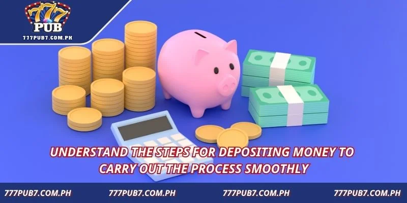 Understand the steps for depositing money to carry out the process smoothly