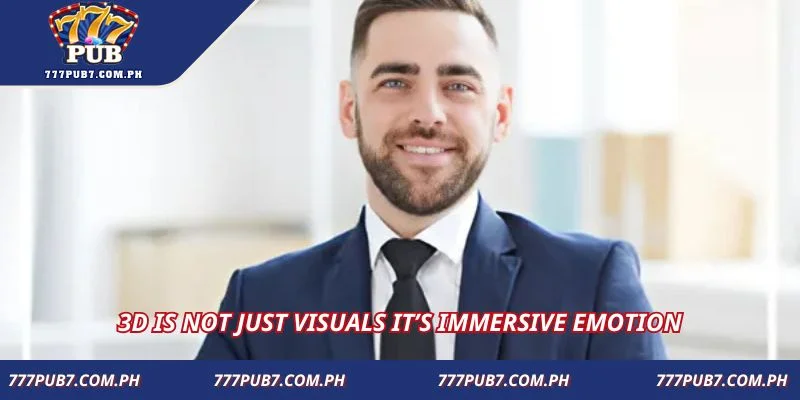 3D is not just visuals it’s immersive emotion