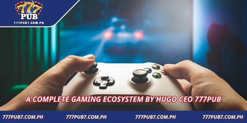 A complete gaming ecosystem by Hugo CEO 777Pub
