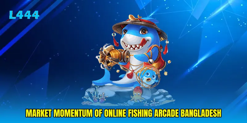 Market Momentum of Online Fishing Arcade Bangladesh