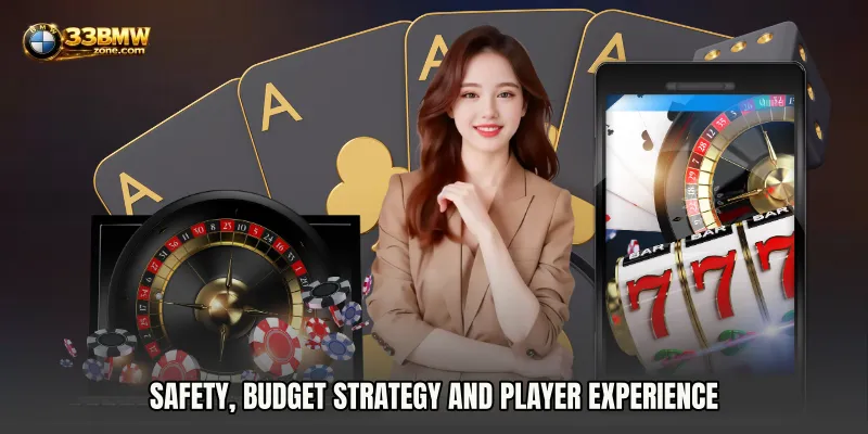 Safety, Budget Strategy and Player Experience